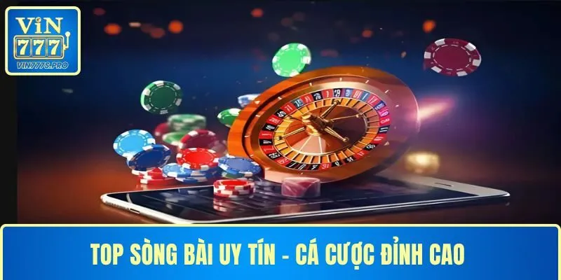 TOP SÒNG BÀI UY TÍN - ĐÁNH GIÁ ĐỊA CHỈ CÁ CƯỢC SỐ 1 VIN777 1 TOP SÒNG BÀI UY TÍN