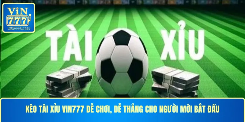 KÈO TÀI XỈU VIN777 DỄ CHƠI, DỄ THẮNG CHO NGƯỜI MỚI BẮT ĐẦU 14 KÈO TÀI XỈU VIN777 DỄ CHƠI, DỄ THẮNG CHO NGƯỜI MỚI BẮT ĐẦU