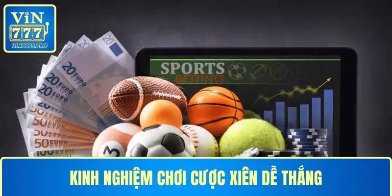 CƯỢC XIÊN VÀ KINH NGHIỆM CƯỢC XIÊN DỄ CHIẾN THẮNG NHẤT 18 KINH NGHIỆM CHƠI CƯỢC XIÊN DỄ THẮNG