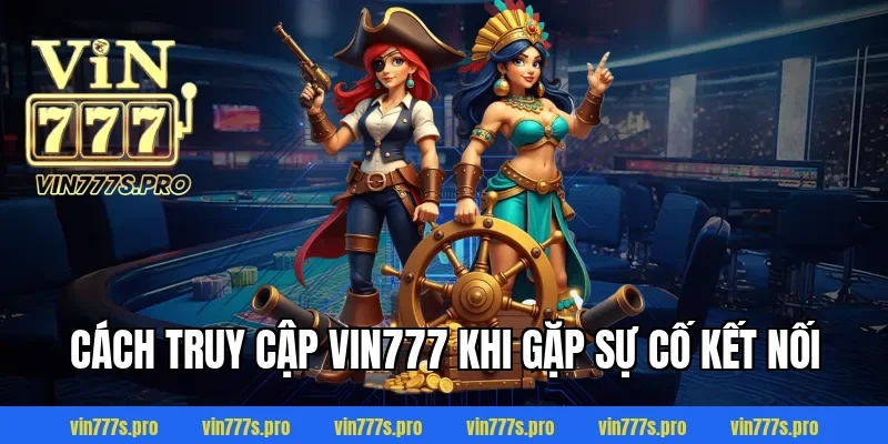 Trang Chủ 40 Cách Truy Cập VIN777 Khi Gặp Sự Cố Kết Nối
