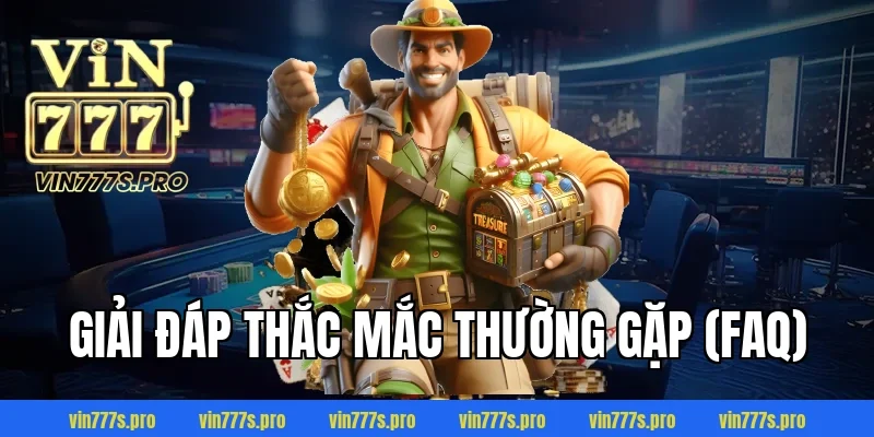 ĐĂNG KÝ VIN777 DỄ DÀNG TRONG 1 PHÚT, NHẬN THƯỞNG LIỀN TAY 8 Giải đáp thắc mắc thường gặp (FAQ)