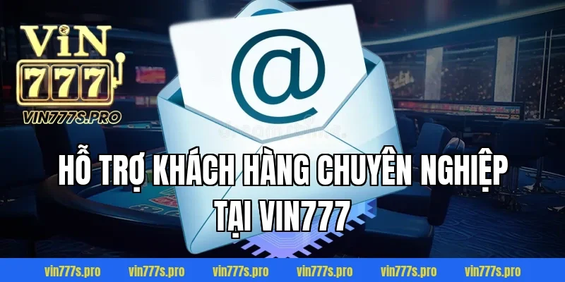 4 Hỗ trợ khách hàng chuyên nghiệp tại VIN777