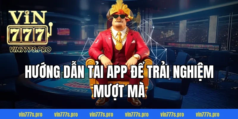 ĐĂNG KÝ VIN777 DỄ DÀNG TRONG 1 PHÚT, NHẬN THƯỞNG LIỀN TAY 5 Hướng dẫn tải App để trải nghiệm mượt mà