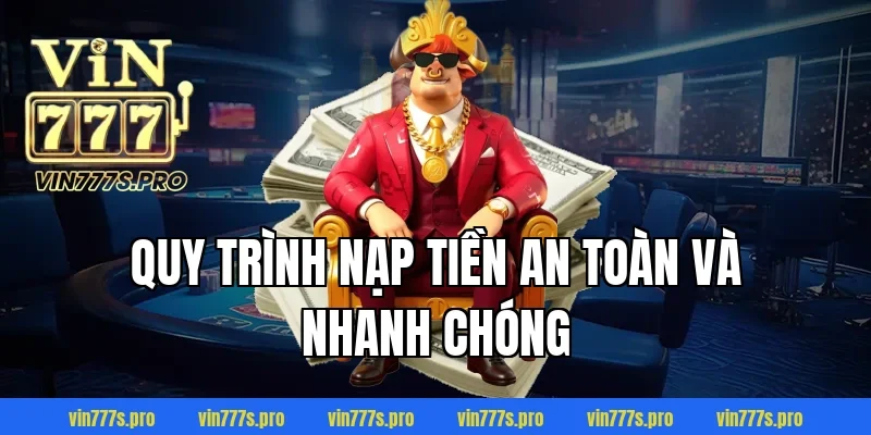 ĐĂNG KÝ VIN777 DỄ DÀNG TRONG 1 PHÚT, NHẬN THƯỞNG LIỀN TAY 4 Quy trình nạp tiền an toàn và nhanh chóng
